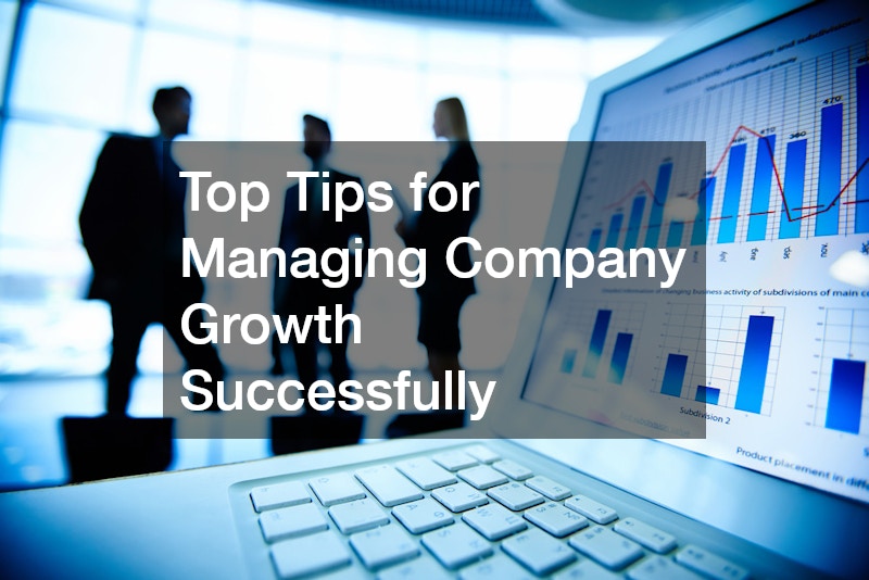 Top Tips for Managing Company Growth Successfully