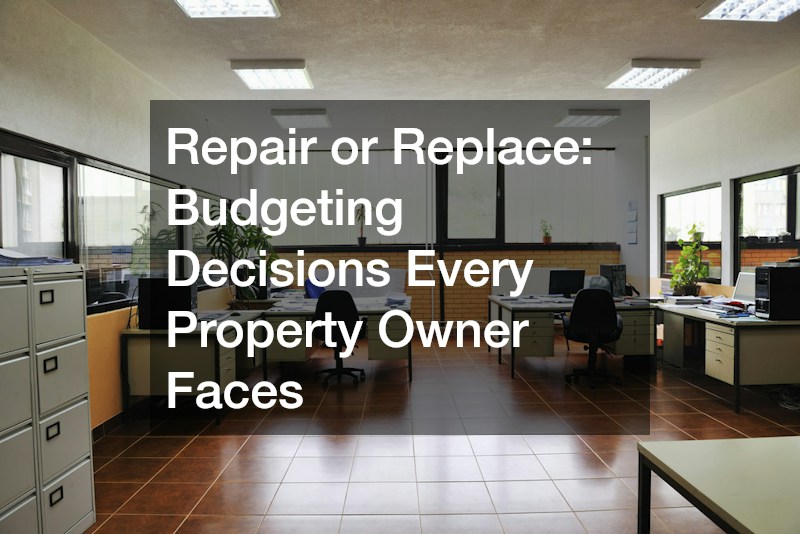 Repair or Replace: Budgeting Decisions Every Property Owner Faces